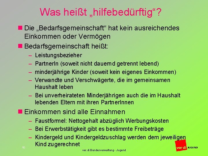 Was heißt „hilfebedürftig“? n Die „Bedarfsgemeinschaft“ hat kein ausreichendes Einkommen oder Vermögen n Bedarfsgemeinschaft