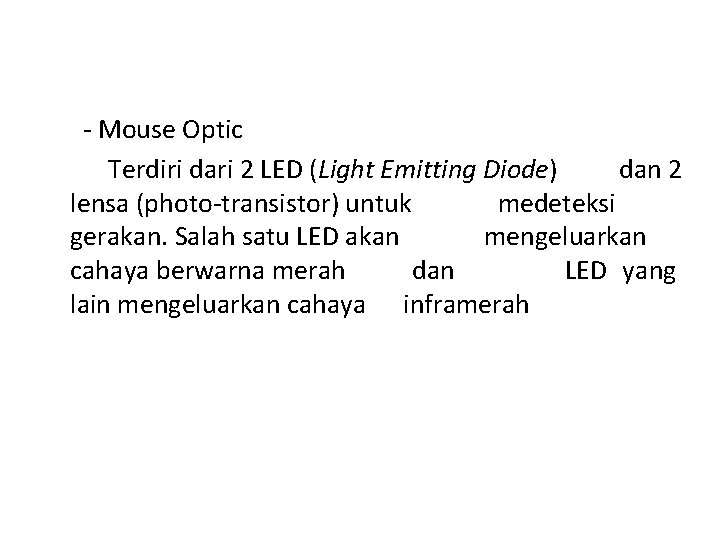 - Mouse Optic Terdiri dari 2 LED (Light Emitting Diode) dan 2 lensa (photo-transistor)