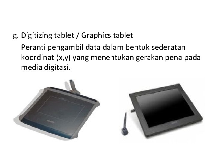g. Digitizing tablet / Graphics tablet Peranti pengambil data dalam bentuk sederatan koordinat (x,