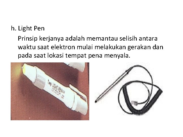 h. Light Pen Prinsip kerjanya adalah memantau selisih antara waktu saat elektron mulai melakukan