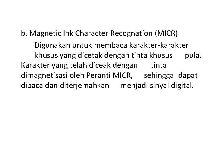 b. Magnetic Ink Character Recognation (MICR) Digunakan untuk membaca karakter-karakter khusus yang dicetak dengan