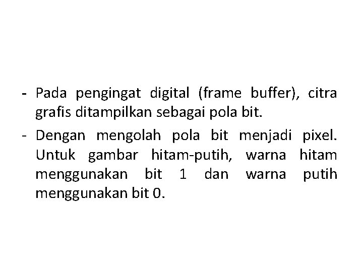 - Pada pengingat digital (frame buffer), citra grafis ditampilkan sebagai pola bit. - Dengan
