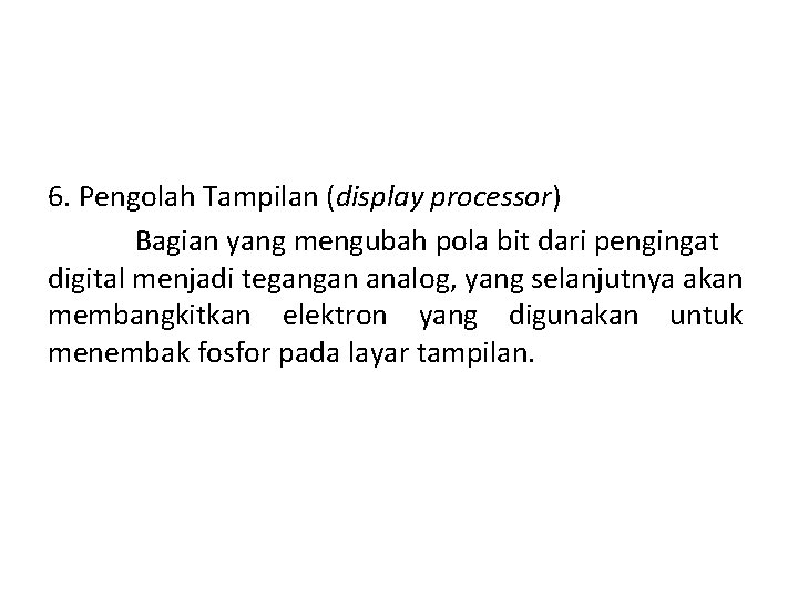 6. Pengolah Tampilan (display processor) Bagian yang mengubah pola bit dari pengingat digital menjadi