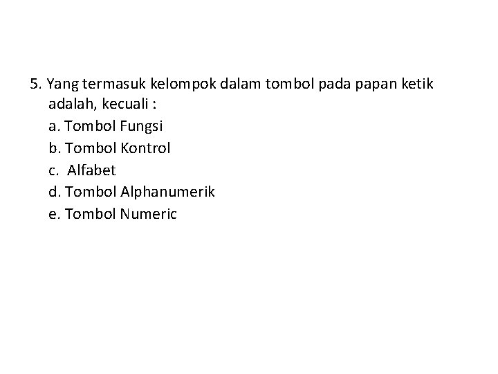 5. Yang termasuk kelompok dalam tombol pada papan ketik adalah, kecuali : a. Tombol