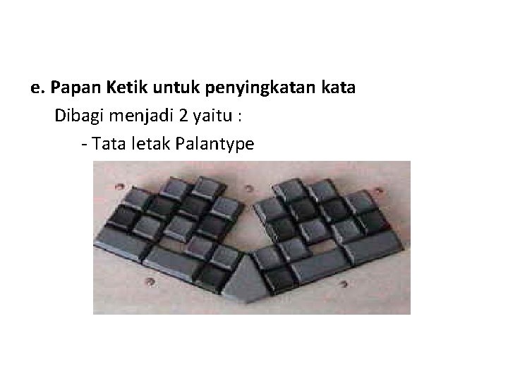 e. Papan Ketik untuk penyingkatan kata Dibagi menjadi 2 yaitu : - Tata letak