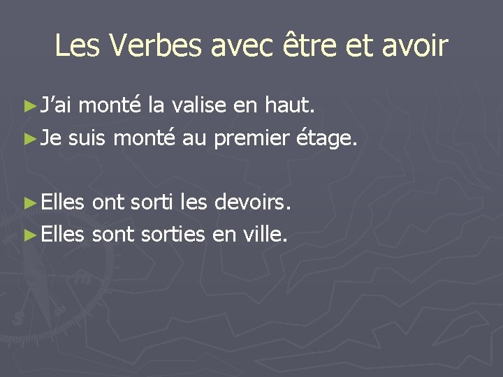 Les Verbes avec être et avoir ► J’ai monté la valise en haut. ►