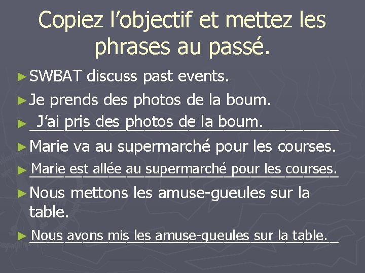 Copiez l’objectif et mettez les phrases au passé. ► SWBAT discuss past events. ►