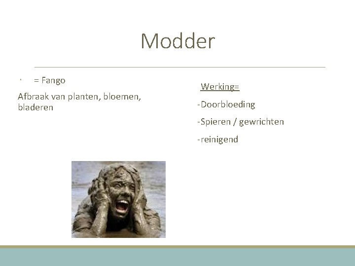 Modder = Fango Afbraak van planten, bloemen, bladeren Werking= - Doorbloeding - Spieren /