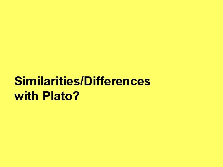 Similarities/Differences with Plato? 