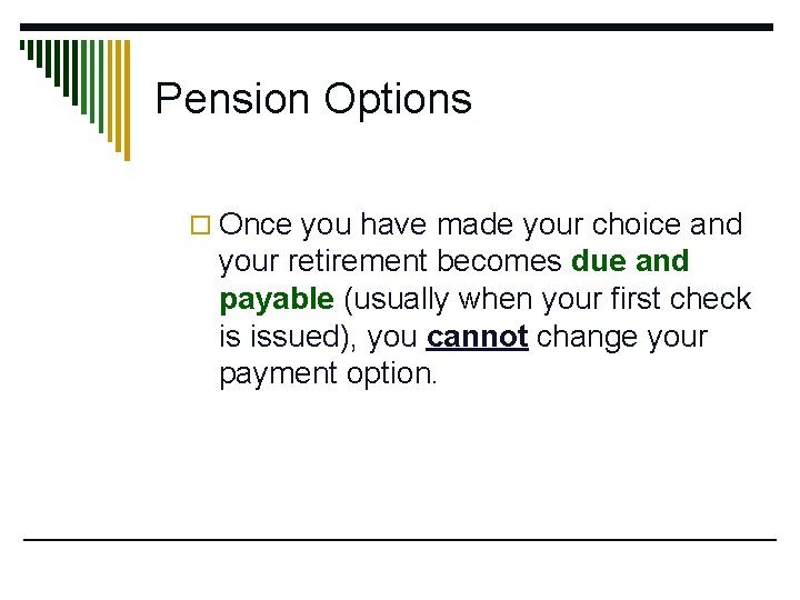 Pension Options o Once you have made your choice and your retirement becomes due