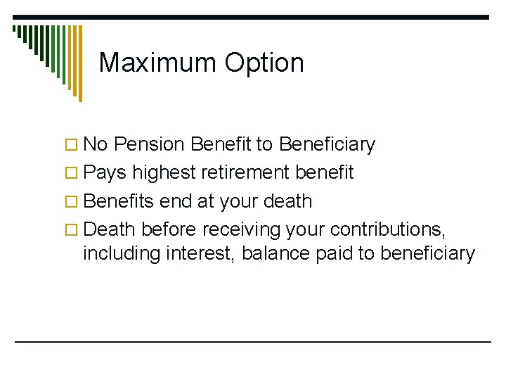 Maximum Option o No Pension Benefit to Beneficiary o Pays highest retirement benefit o