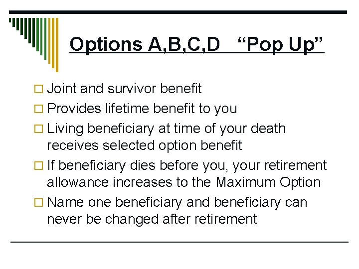 Options A, B, C, D “Pop Up” o Joint and survivor benefit o Provides