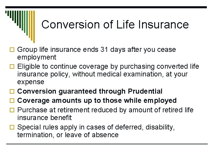 Conversion of Life Insurance o Group life insurance ends 31 days after you cease