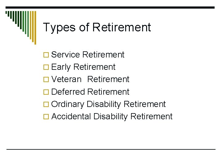 Types of Retirement o Service Retirement o Early Retirement o Veteran Retirement o Deferred