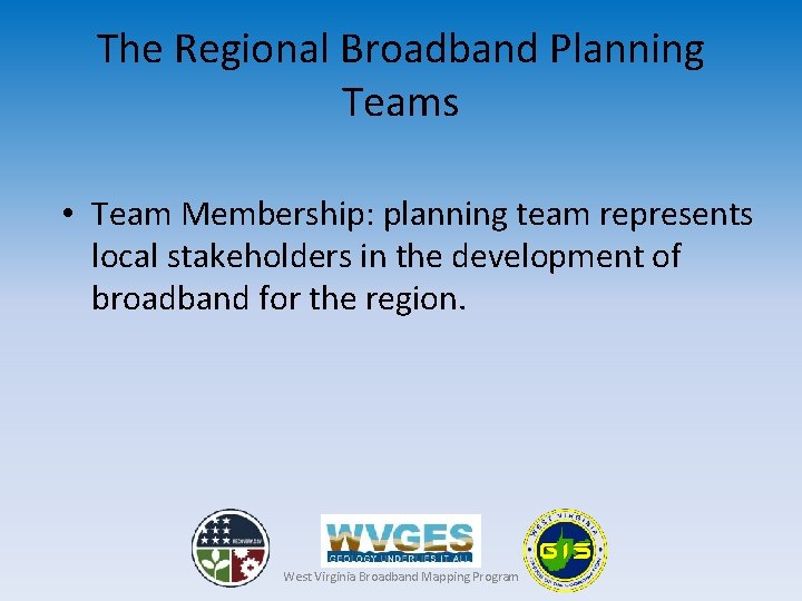 The Regional Broadband Planning Teams • Team Membership: planning team represents local stakeholders in