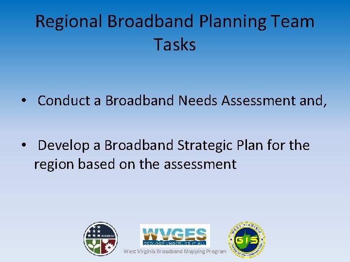Regional Broadband Planning Team Tasks • Conduct a Broadband Needs Assessment and, • Develop
