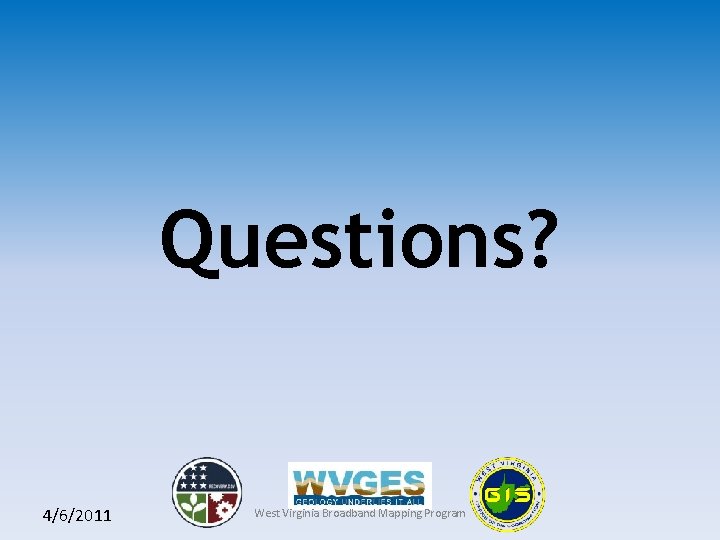Questions? 4/6/2011 West Virginia Broadband Mapping Program 