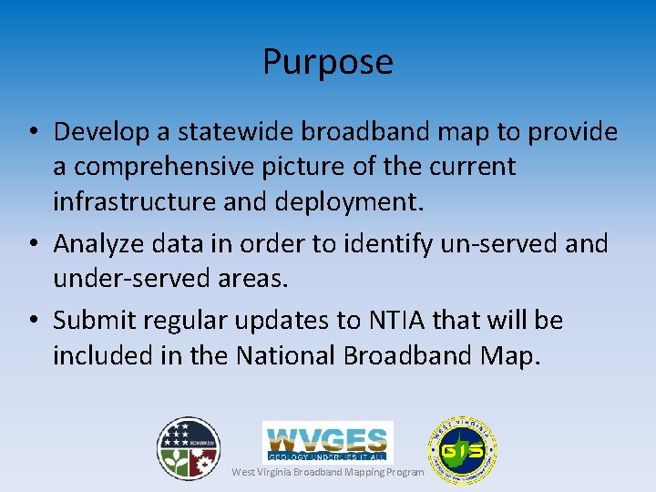 Purpose • Develop a statewide broadband map to provide a comprehensive picture of the