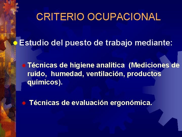 CRITERIO OCUPACIONAL ® Estudio del puesto de trabajo mediante: ® Técnicas de higiene analítica