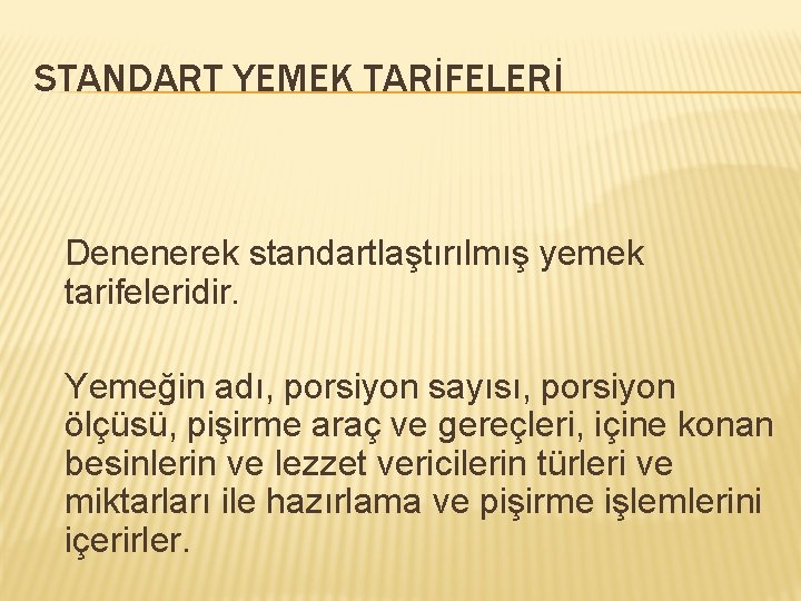 STANDART YEMEK TARİFELERİ Denenerek standartlaştırılmış yemek tarifeleridir. Yemeğin adı, porsiyon sayısı, porsiyon ölçüsü, pişirme