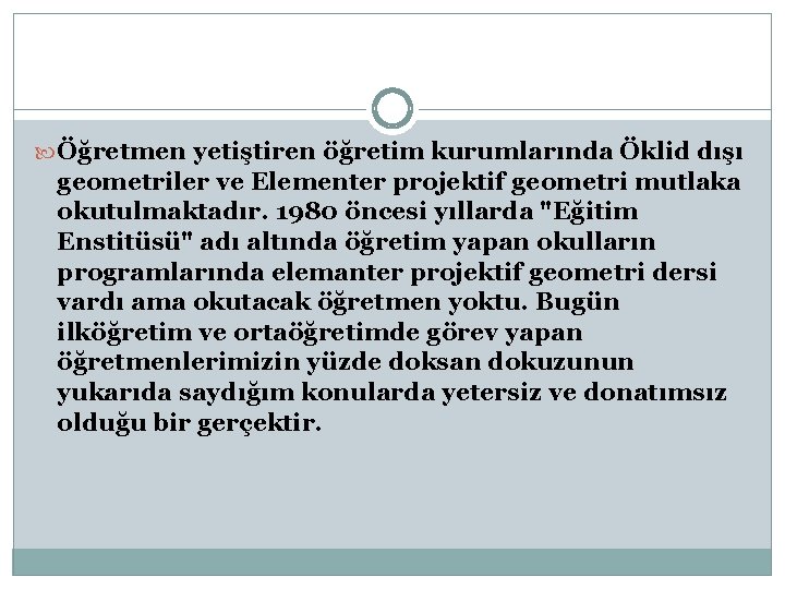  Öğretmen yetiştiren öğretim kurumlarında Öklid dışı geometriler ve Elementer projektif geometri mutlaka okutulmaktadır.