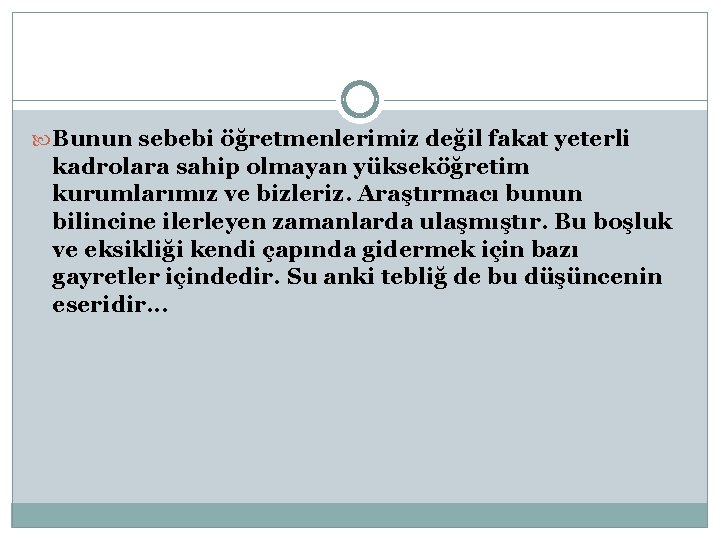  Bunun sebebi öğretmenlerimiz değil fakat yeterli kadrolara sahip olmayan yükseköğretim kurumlarımız ve bizleriz.