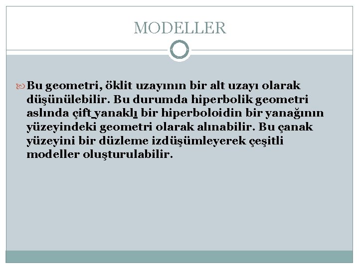 MODELLER Bu geometri, öklit uzayının bir alt uzayı olarak düşünülebilir. Bu durumda hiperbolik geometri