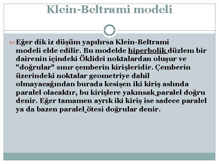 Klein-Beltrami modeli Eğer dik iz düşüm yapılırsa Klein-Beltrami modeli elde edilir. Bu modelde hiperbolik