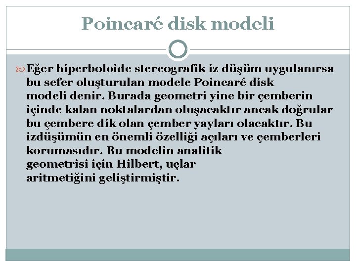 Poincaré disk modeli Eğer hiperboloide stereografik iz düşüm uygulanırsa bu sefer oluşturulan modele Poincaré