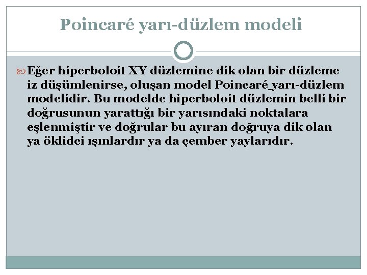 Poincaré yarı-düzlem modeli Eğer hiperboloit XY düzlemine dik olan bir düzleme iz düşümlenirse, oluşan