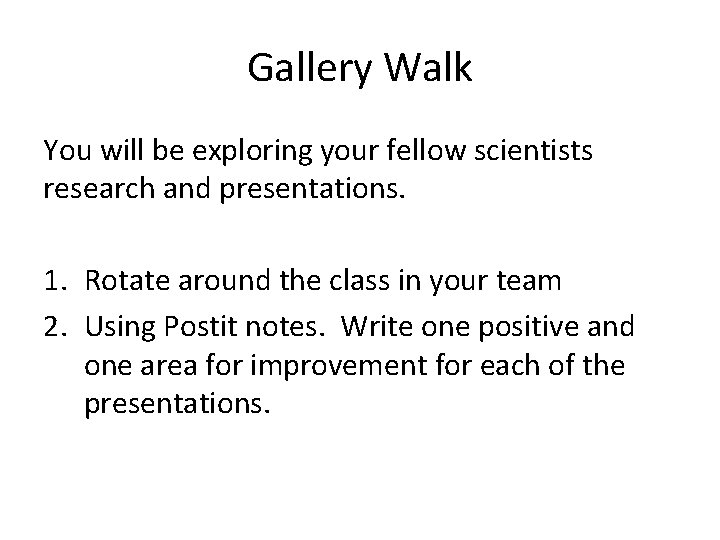 Gallery Walk You will be exploring your fellow scientists research and presentations. 1. Rotate