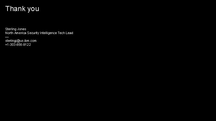 Thank you Sterling Jones North America Security Intelligence Tech Lead — sterlingj@us. ibm. com