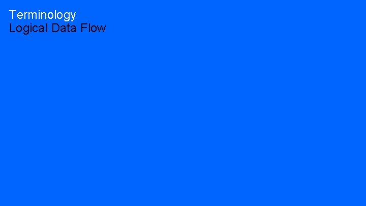 Terminology Logical Data Flow 