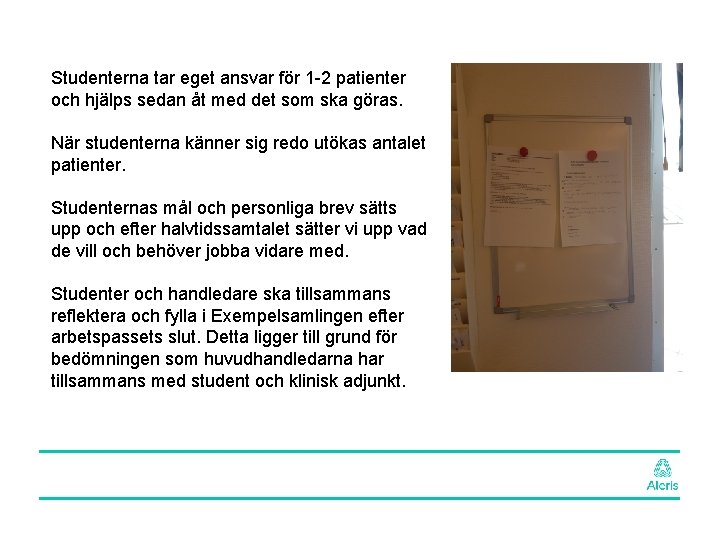 Studenterna tar eget ansvar för 1 -2 patienter och hjälps sedan åt med det