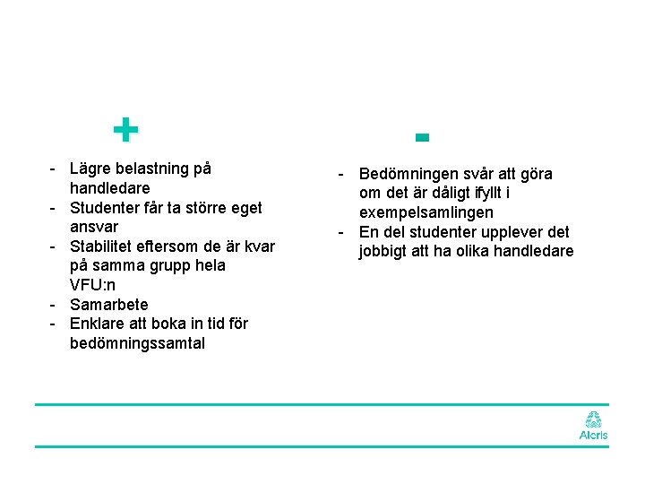 + - Lägre belastning på handledare - Studenter får ta större eget ansvar -