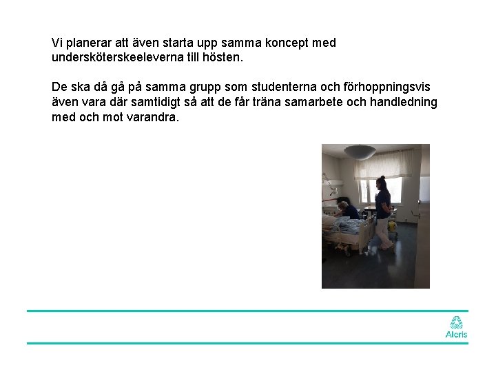 Vi planerar att även starta upp samma koncept med undersköterskeeleverna till hösten. De ska