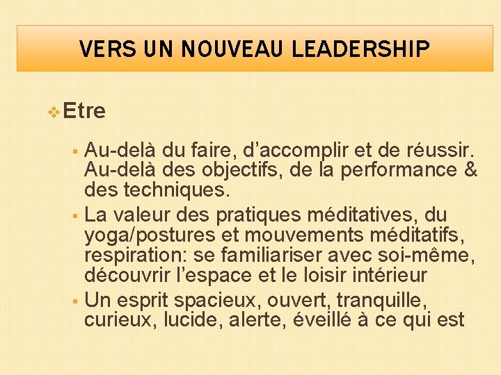 VERS UN NOUVEAU LEADERSHIP v Etre Au-delà du faire, d’accomplir et de réussir. Au-delà