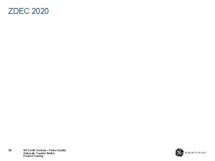 ZDEC 2020 29 GE Zenith Controls – Power Quality Automatic Transfer Switch Product Training ZDEC 2020 29 GE Zenith Controls – Power Quality Automatic Transfer Switch Product Training