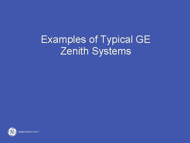 Examples of Typical GE Zenith Systems Examples of Typical GE Zenith Systems