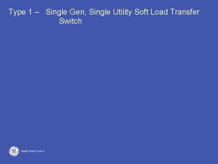 Type 1 – Single Gen, Single Utility Soft Load Transfer Switch 