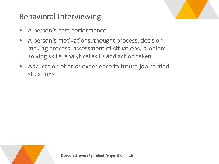 Behavioral Interviewing • A person’s past performance • A person’s motivations, thought process, decision