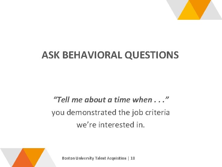 ASK BEHAVIORAL QUESTIONS “Tell me about a time when. . . ” you demonstrated