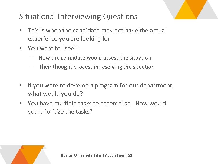 Situational Interviewing Questions • This is when the candidate may not have the actual