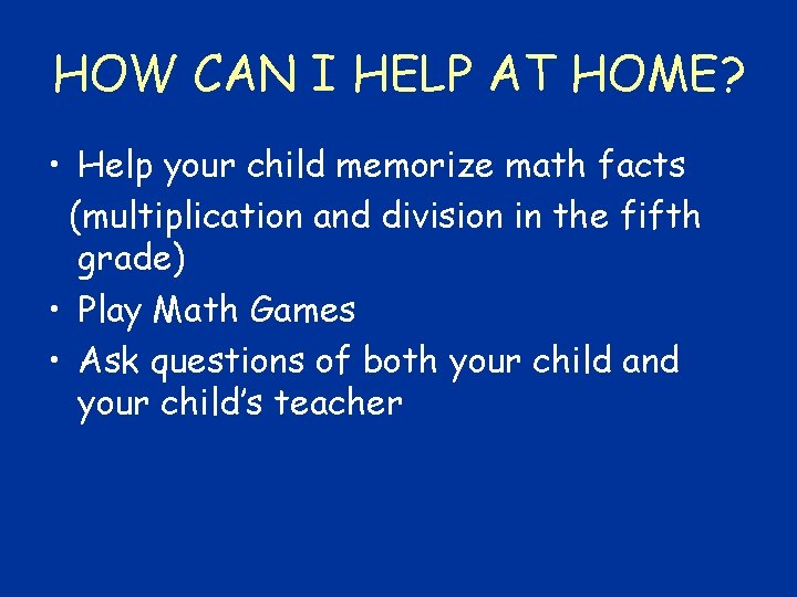 HOW CAN I HELP AT HOME? • Help your child memorize math facts (multiplication