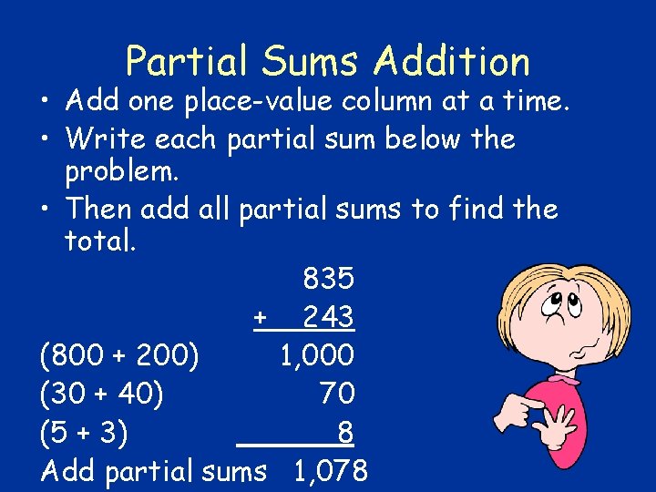 Partial Sums Addition • Add one place-value column at a time. • Write each