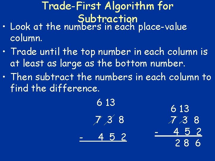Trade-First Algorithm for Subtraction • Look at the numbers in each place-value column. •