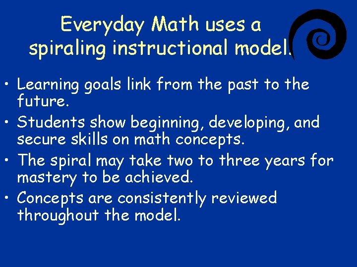 Everyday Math uses a spiraling instructional model. • Learning goals link from the past