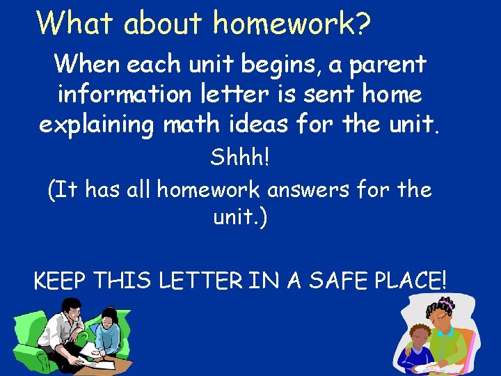 What about homework? When each unit begins, a parent information letter is sent home