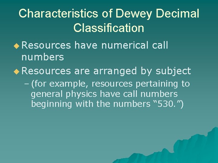 Characteristics of Dewey Decimal Classification u Resources have numerical call numbers u Resources are