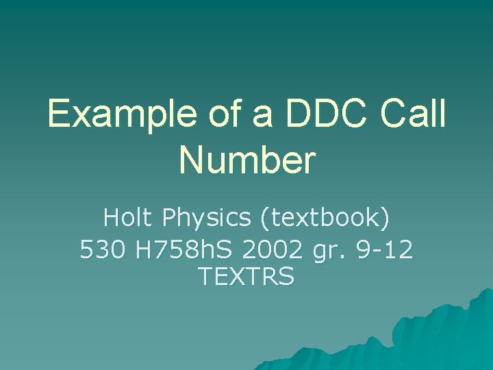 Example of a DDC Call Number Holt Physics (textbook) 530 H 758 h. S